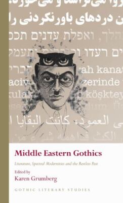 Middle Eastern Gothics : Literature, Spectral Modernities and the Restless Pa...