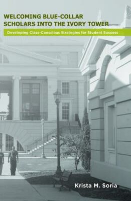 Welcoming Blue-Collar Scholars into the Ivory Tower : Developing Class-Consci...