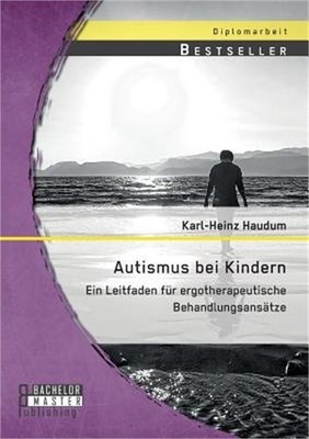 Autismus bei Kindern: Ein Leitfaden f�r ergotherapeutische Behandlungsans�tze (P