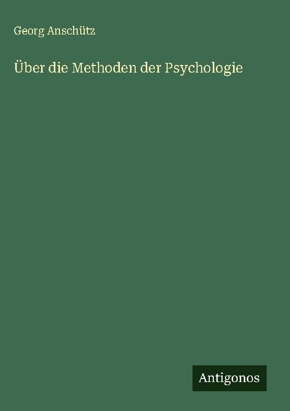 Über die Methoden der Psychologie Georg Anschütz