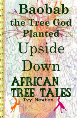 African Tree Tales: Baobab the Tree God Planted Upside  - Paperback NEW Newton,
