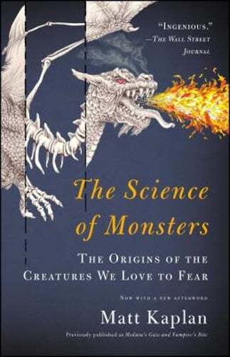 The Science of Monsters: The Origins of the Creatures We Love to Fear by Kaplan