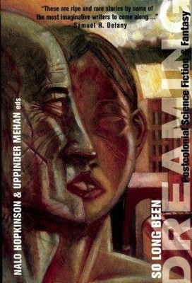 So Long Been Dreaming: Postcolonial Visions of the Future - Nalo Hopkinson