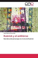 Kubrick Y El AntihéRoe José Patricio PéRez Rufí