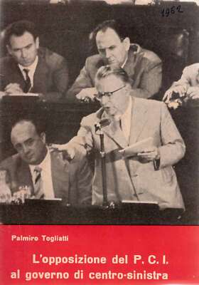 Togliatti, Palmiro - Die Opposition der P.C.I. an die Mitte-Links-Regierung -...