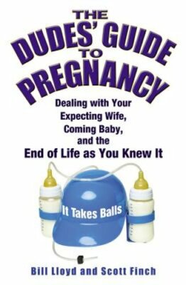 The Dudes' Guide to Pregnancy: Dealing with Your Expecting Wife, Coming Baby,