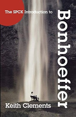 The SPCK Introduction to Bonhoeffer By Keith Clements