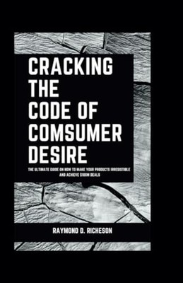 Cracking the Code of Consumer Desire The Ultimate Guide - Paperback NEW RAYMOND