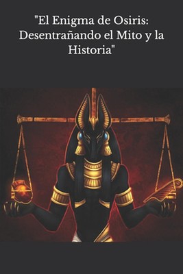 ''El Enigma de Osiris: Desentra?ando el Mito y la Historia'' by Alejandro Jimenez 
