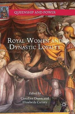 Royal Women and Dynastic Loyalty by Caroline Dunn, Elizabeth Carney...