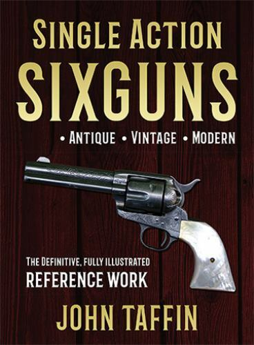 Single Action Sixguns The Definitive Fully Illustrated Reference 