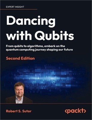 Dancing with Qubits - Second Edition: From qubits to algorithms, embark on the q