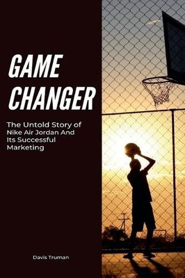 Davis Truman Game Changer The Untold Story of Nike Air Jordan And  (Taschenbuch)