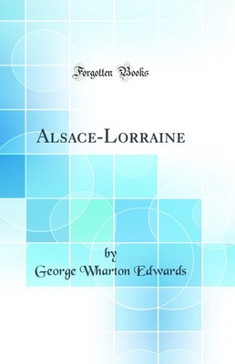 Alsace-Lorraine (Classic Reprint)