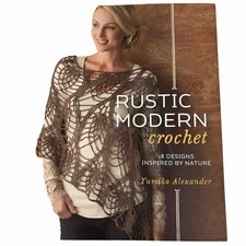 Rustic Modern Crochet: 18 Designs Inspired by Nature Softcover Yumiko Alexander