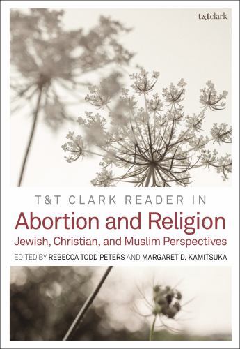 T&T Clark Reader in Abortion and Religion : Jewish, Christian, and Muslim ...