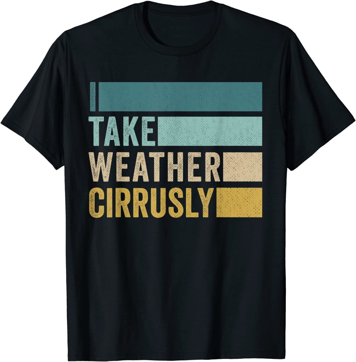 I Take Weather Cirrusly Shirt - Funny Meteorology T-Shirt I Take Weather Cirrusly Shirt - Funny Meteorology T-Shirt