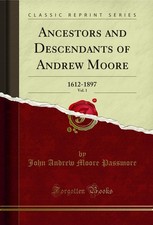 Ancestors and Descendants of Andrew Moore, Vol. 1: 1612-1897 (Classic Reprint)