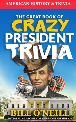The Great Book of Crazy President Trivia: Interesting... - O'Neill, Bill
