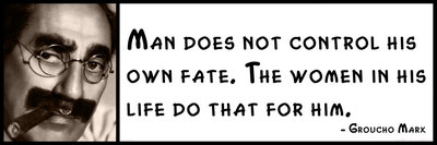 Wall Quote - Groucho Marx - Man does not control his own fate. The women in his 