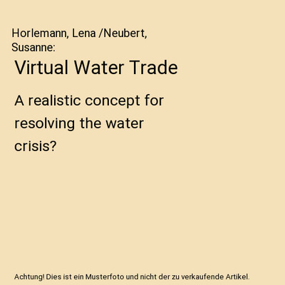 Virtual Water Trade: A realistic concept for resolving the water crisis?: A real