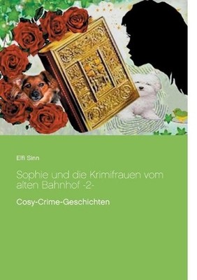 Sophie und die Krimifrauen vom alten Bahnhof -2-: Cosy-Crime-Geschichten by Elfi