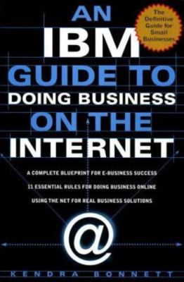 An IBM Guide to Doing Business on the Internet: A Complete Blueprint for E