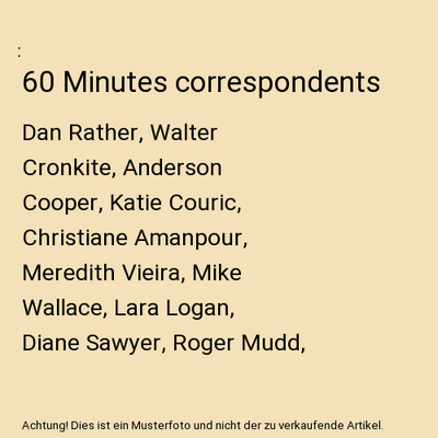 60 Minutes correspondents: Dan Rather, Walter Cronkite, Anderson Cooper, Katie C