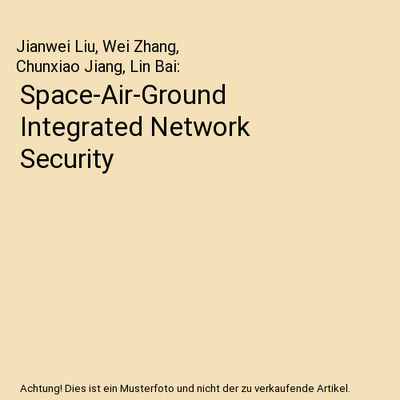 Space-Air-Ground Integrated Network Security, Jianwei Liu, Wei Zhang, Chunxiao J