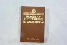 IMAGES OF THE FEMININE IN GNOSTICISM: Antiquity & Christianity by Karen L. King