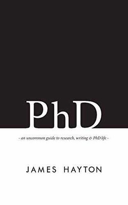 PhD: An uncommon guide to research, - Paperback, by Hayton James - Acceptable