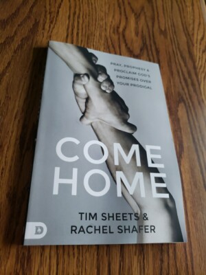 Come Home: Pray, Prophesy, and Proclaim God's Promises Over Your Prodigal: New