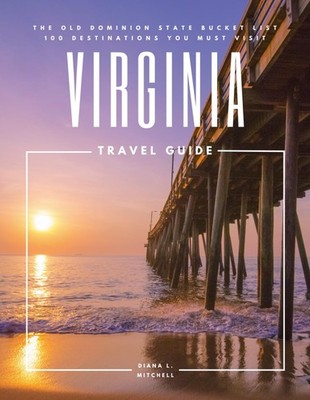 Virginia Travel Guide: The Old Dominion State Bucket List: 100 Destinations ...