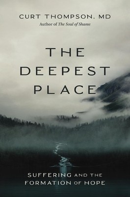 The Deepest Place: Suffering and the Formation of Hope by Curt Thompson, MD Pape
