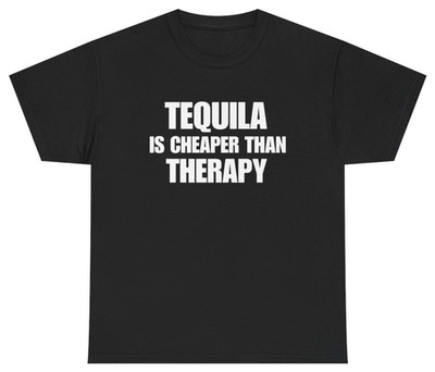Tequila Is Cheaper Than Therapy Tee | Unethical Threads
