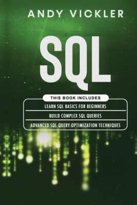 Sql: This Book Includes: Learn Sql Basics For Beginners + Build Complex Sql...