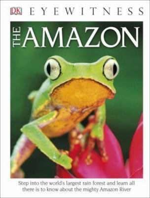 DK Eyewitness Books the Amazon: Step Into the World's Largest Rainforest and...