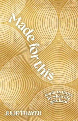 Made for This: Words to Thrive By When Life Gets Hard by Julie Thayer Paperback 