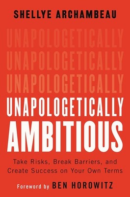 Unapologetically Ambitious: Take Risks, Break Barriers, and Create Success o...