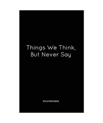 Things We Think, But Never Say, Elly Strueber