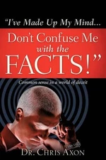 I've Made Up My Mind...Don't Confuse Me with the Facts! by Chris Axon (English) 