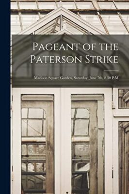 Pageant of the Paterson Strike [microform]: Madison Square Garden, Saturday, ...