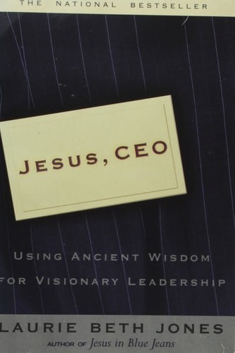 Jesus, CEO: Using Ancient Wisdom for Visionary Leadership by Jones, Laurie Beth,