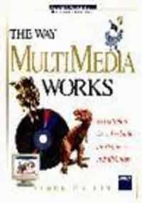 The Way Multimedia Works: The Ultimate How-to Guide for Beginners in Full Color 