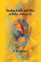 Under Lock And Key | A Story (Volume 3) | T. W. Speight | Taschenbuch | Englisch