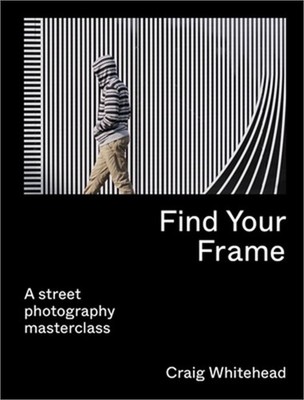 Find Your Frame: A Street Photography Masterclass (Paperback or Softback)