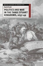 Politics and War in the Three Stuart Kingdoms, 1637-49 by David Scott (English) 