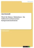 Work Life Balance MaßNahmen - Ein Teilbereich NichtmonetäRer Kompensationselemen