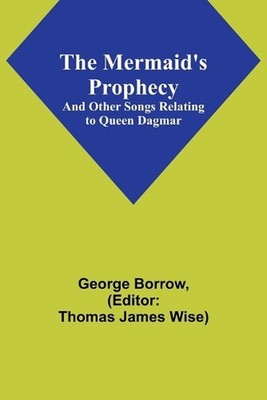 The Mermaid's Prophecy; And Other Songs Relating to Queen Dagmar by George Borro