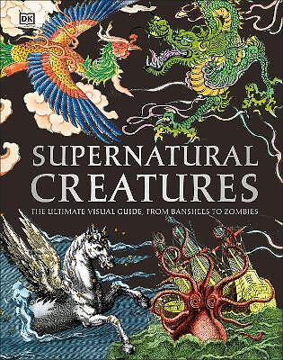 Supernatural Creatures: The Ultimate Visual Guide. from Banshees to Zombies B...